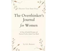 The Overthinker's Journal for Women: Quiet Your Racing Mind in 60 Days - Guided Prompts, Practical Tools and Daily Check-Ins for Women Over 40