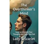The Overthinker's Mind: How to Untangle Your Thoughts and Trust Your Gut