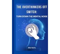 The Overthinkers Off Switch:: Turn Off the Mental Noise