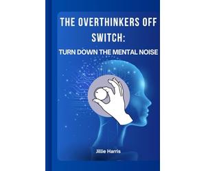 The Overthinkers Off Switch:: Turn Off the Mental Noise