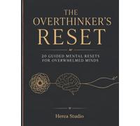 The Overthinker's Reset: 20 Guided Mental Resets for Overwhelmed Minds to Calm Anxiety, Quiet Overthinking, and Find Clarity.