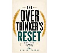 The Overthinker's Reset: Simple Tools to Break the Cycle