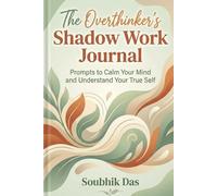 The Overthinker's Shadow Work Journal: Prompts to Calm Your Mind and Understand Your True Self