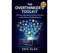 The Overthinker's Toolkit: 23 Techniques to Break Free from Stress and Worry