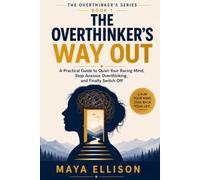 The Overthinker's Way Out: A Practical Guide to Quiet Your Racing Mind, Stop Anxious Overthinking, and Finally Switch Off