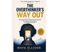 The Overthinker's Way Out: A Practical Guide to Quiet Your Racing Mind, Stop Anxious Overthinking, and Finally Switch Off