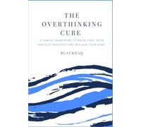 The Overthinking Cure: A Simple Framework to Break Free from Anxious Thoughts and Reclaim Your Mind