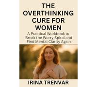 The Overthinking Cure for Women: A how to workbook to stop overthinking, calm your mind, heal your soul, set boundaries, and build self-confidence (Self Love Books for Women)