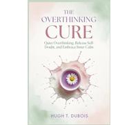 THE OVERTHINKING CURE: Gentle Steps to Quiet Overthinking, Release Self-Doubt, and Embrace Inner Calm