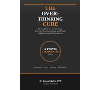 The Overthinking Cure: How to Quiet the Mental Noise, Break the Rumination Loop, and Finally Make Decisions With Confidence