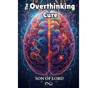 The Overthinking Cure: How to Quiet Your Mind, Break Mental Loops, and Find Peace from Constant Overthinking
