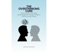 The Overthinking Cure: How to Quiet Your Mind, Break Negative Thought Patterns, and Find Inner Peace