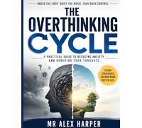 The Overthinking Cycle: Break the Loop, Quiet the Noise, and Take Back Control-A Practical Guide to Reducing Anxiety and Rewiring Your Thoughts