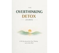 The Overthinking Detox Journal: 90 Days to Clear Thinking, Emotional Balance, and a Calm Mind