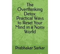 The Overthinking Detox: Practical Ways to Reset Your Mind in a Noisy World