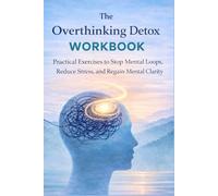 The Overthinking Detox Workbook: Practical Exercise to stop mental loops, reduce stress & regain mental clarity
