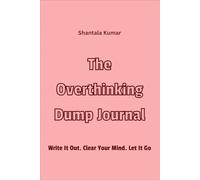 The Overthinking Dump Journal: Write It Out. Clear Your Mind. Let It Go.