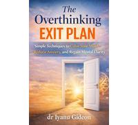 The Overthinking Exit Plan: Simple Techniques to Calm Your Mind, Reduce Anxiety, and Regain Mental Clarity