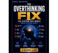 The Overthinking Fix: Identify Your Overthinking Profile, Interrupt the Loop with Precision, and Build a System That Actually Holds