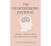 The Overthinking Journal: 90 Days to Calm Your Mind, Gain Clarity & Let Go of Stress