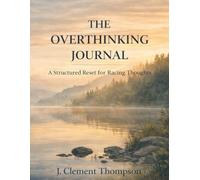 The Overthinking Journal: A Guided Writing Practice to Quiet Mental Noise, Slow Racing Thoughts, and Regain Clarity