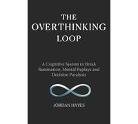 The Overthinking Loop: A Cognitive System to Break Rumination, Mental Replays, and Decision Paralysis