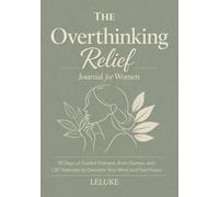 The Overthinking Relief Journal for Women: 90 Days of Guided Prompts, Brain Dumps, and CBT Exercises to Declutter Your Mind and Find Peace