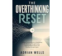 The Overthinking Reset: A Clear, Practical Book on Overthinking for Breaking Thought Loops, Calming Mental Noise, and Thinking Straight Again
