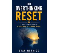 The Overthinking Reset: A Practical Guide to a Calmer, Clearer Mind