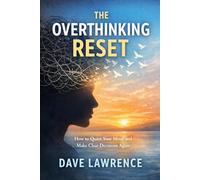The Overthinking Reset: How to Quiet Your Mind and Make Clear Decisions Again