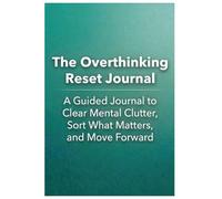 The Overthinking Reset Journal: A Guided Journal to Clear Mental Clutter, Sort What Matters, and Move Forward
