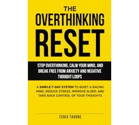 The Overthinking Reset: Stop Overthinking, Calm Your Mind, And Break Free From Anxiety And Negative Thought Loops: A Simple 7-Day System To Quiet A ... Sleep, And Take Back Control Of Your Thoughts
