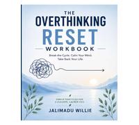 The Overthinking Reset Workbook: 50 Guided Exercises to Break the Cycle of Overthinking, Calm Your Mind, Build Better Habits, and Make Decisions with Confidence