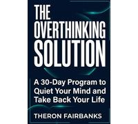 The Overthinking Solution: A 30-Day Program to Quiet Your Mind and Take Back Your Life