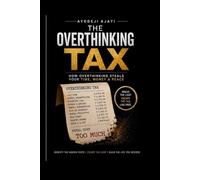 THE OVERTHINKING TAX: HOW OVERTHINKING STEALS YOUR TIME, MONEY & TIME