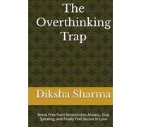 The Overthinking Trap: Break Free from Relationship Anxiety, Stop Spiraling, and Finally Feel Secure in Love