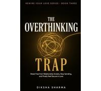 The Overthinking Trap: Break Free from Relationship Anxiety, Stop Spiraling, and Finally Feel Secure in Love