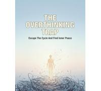 The Overthinking Trap: Escape The Cycle And Find Inner Peace