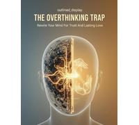 The Overthinking Trap: Rewire Your Mind For Trust And Lasting Love