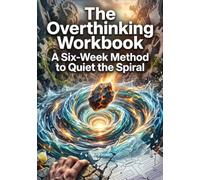 The Overthinking Workbook: A Six-Week Method to Quiet the Spiral