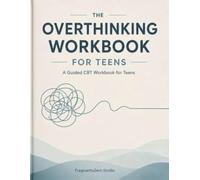 THE OVERTHINKING WORKBOOK FOR TEENS
