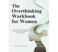 The Overthinking Workbook for Women: Daily Exercises to Break Free from Anxiety, Rumination, and Self-Doubt