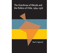 The Overthrow of Allende and the Politics of Chile, 1964-1976