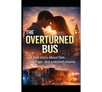 The Overturned Bus: A love story about fate, courage, and a second chance.