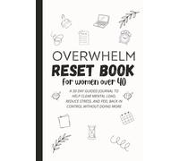 The Overwhelm Reset Book for Women Over 40: A 30-Day Guided Journal to Clear Mental Load, Reduce Stress, and Feel Back in Control Without Doing More