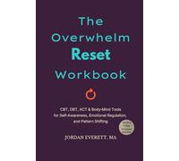 The Overwhelm Reset Workbook: Your Guide to Mental Clarity: Develop Skills to Manage Overthinking, Reduce Stress, and Build a Flexible Mindset