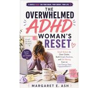 THE OVERWHELMED ADHD WOMAN’S RESET: Small Actions to Clear Clutter, Build Simple Routines, and Get Moving Even on Low-Energy Days.