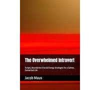 The Overwhelmed Introvert: Scripts, Boundaries & Social Energy Strategies for a Calmer, Connected Life