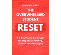 The Overwhelmed Student Reset: A 7-Day Catch-Up Plan to Turn in Missing Work, Stop Procrastinating, and Feel in Control Again (High School & College)