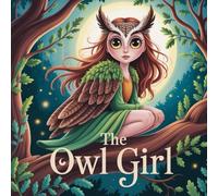 The Owl Girl: The Girl Who Flew with Owls and Touched the Stars: A Magical Bedtime Story of Courage and Friendship